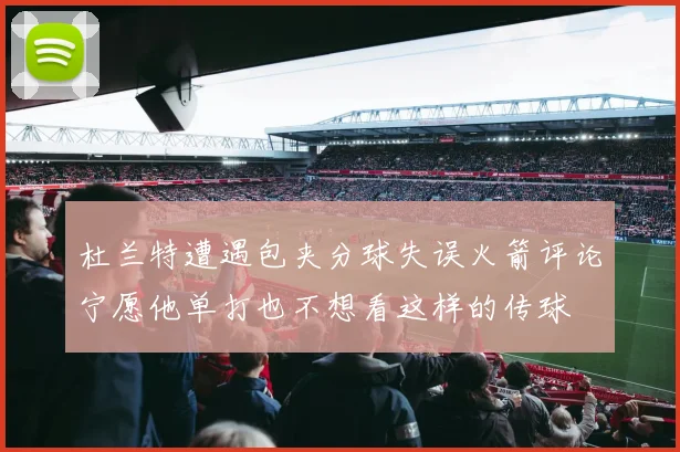 杜兰特遭遇包夹分球失误火箭评论宁愿他单打也不想看这样的传球
